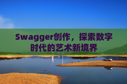 Swagger创作,探索数字时代的艺术新境界